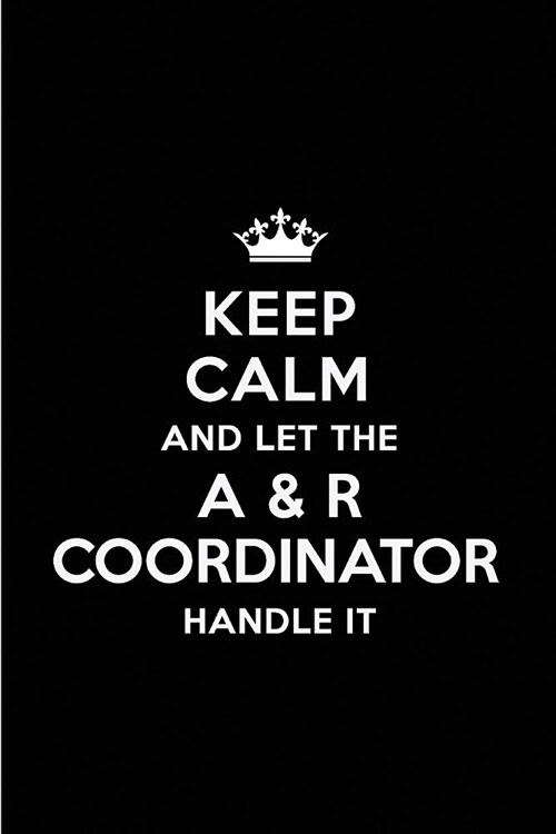 Keep Calm and Let the A & R Coordinator Handle It: Blank Lined 6x9 A & R Coordinator Quote Journal/Notebooks as Gift for Birthday, Holidays, Anniversa (Paperback)