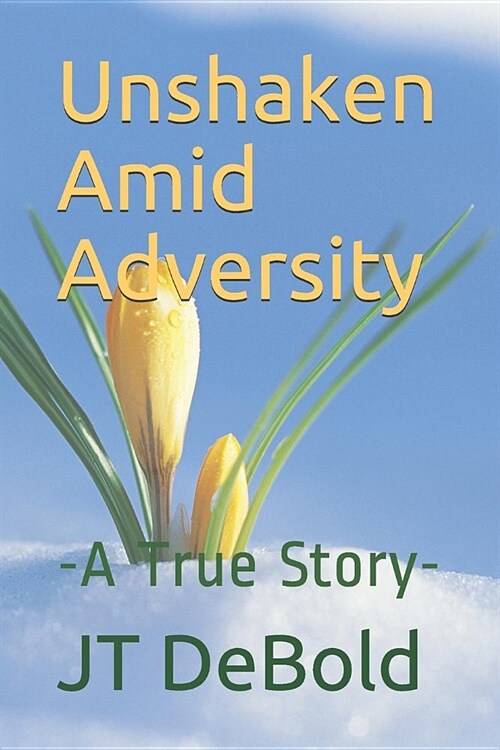 Unshaken Amid Adversity: -A True Story- (Paperback)