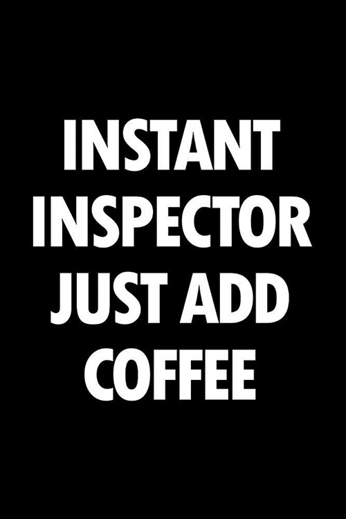 Instant Inspector Just Add Coffee: Blank Lined Office Humor Themed Journal and Notebook to Write In: With a Practical and Versatile Ruled Interior (Paperback)