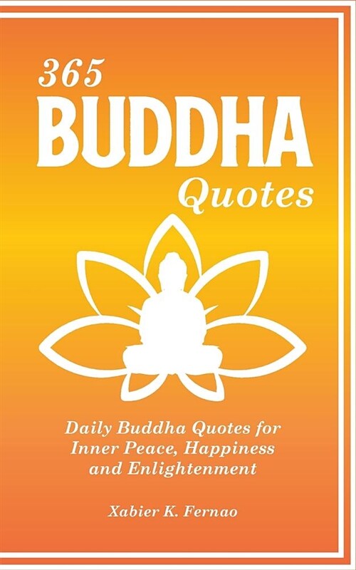 365 Buddha Quotes: Daily Buddha Quotes for Inner Peace, Happiness and Enlightenment (Paperback)