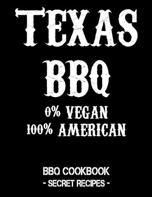 Texas BBQ - 0% Vegan 100% American: BBQ Cookbook - Secret Recipes for Men (Paperback)