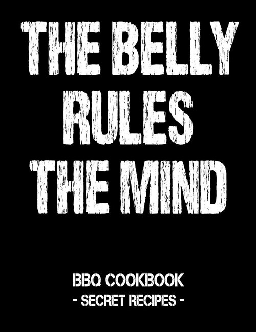 The Belly Rules the Mind: BBQ Cookbook - Secret Recipes for Men (Paperback)