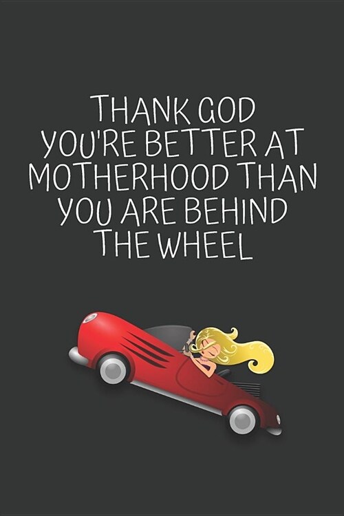 Thank God Youre Better at Motherhood Thank You Are Behind the Wheel: Funny Novelty Mothers Day Gifts: Small Lined Notebook to Write in (Paperback)