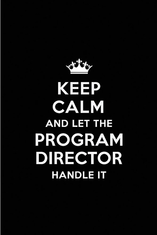 Keep Calm and Let the Program Director Handle It: Blank Lined 6x9 Program Director Quote Journal/Notebooks as Gift for Birthday, Holidays, Anniversary (Paperback)