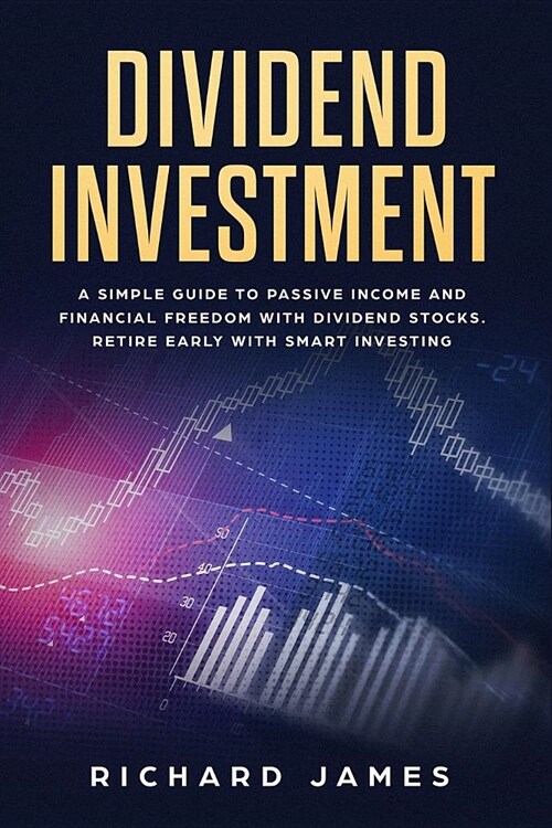 Dividend Investment: A Simple Guide to Passive Income and Financial Freedom with Dividend Stocks. Retire Early with Smart Investing (Paperback)