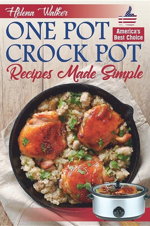 One Pot Crock Pot Recipes Made Simple: Healthy and Easy One Dish Slow Cooker Meals! Slow Cooker Recipes for Pot Roast, Pork Roast, Roast Beef, Whole C (Paperback)