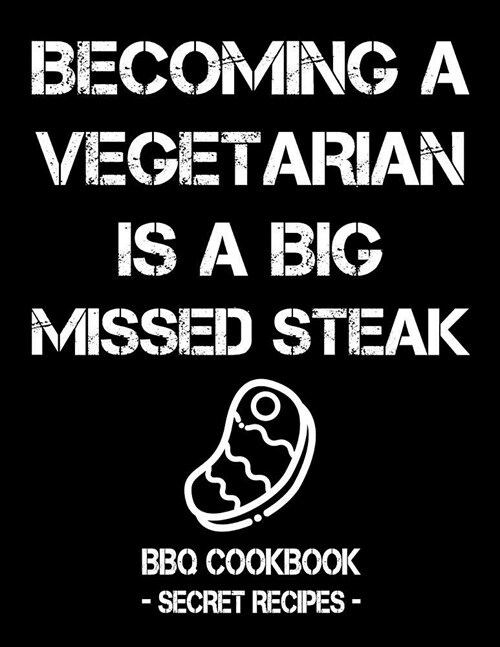 Becoming a Vegetarian Is a Big Missed Steak: BBQ Cookbook - Secret Recipes for Men (Paperback)