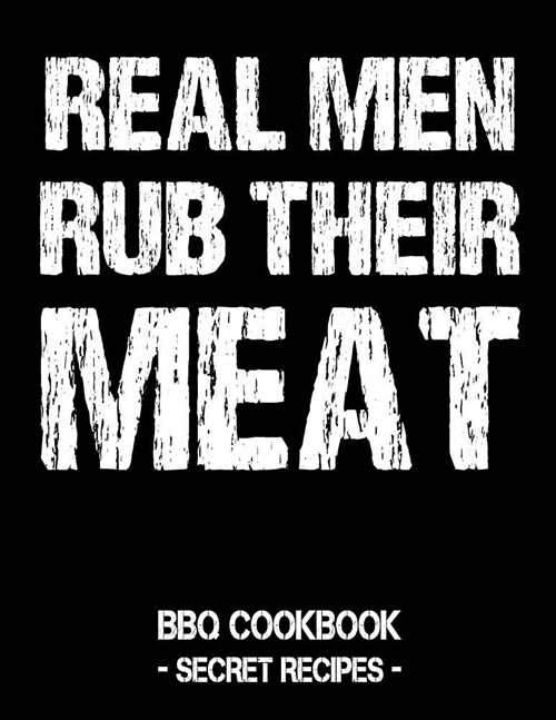 Real Men Rub Their Meat: BBQ Cookbook - Secret Recipes for Men (Paperback)