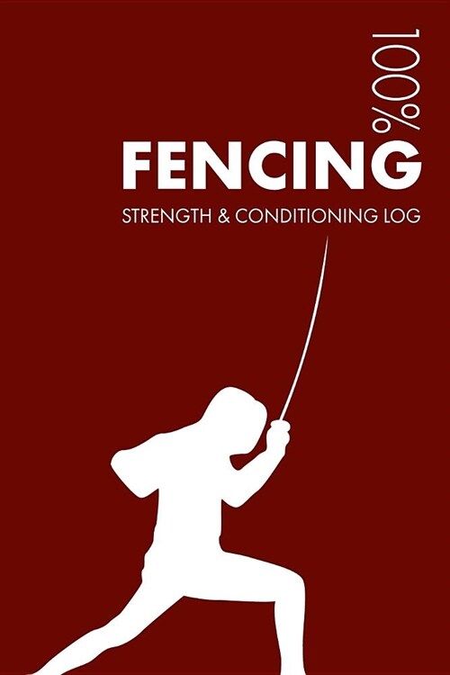 Fencing Strength and Conditioning Log: Daily Fencing Sports Workout Journal and Fitness Diary for Fencer and Coach - Notebook (Paperback)
