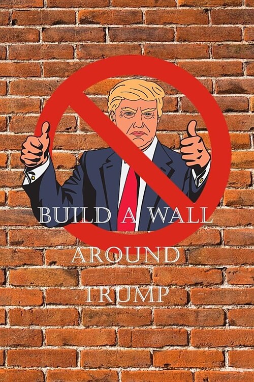 Build a Wall Around Trump: Surviving the Trump Presidency One Journal at a Time, with Red Circle (Paperback)