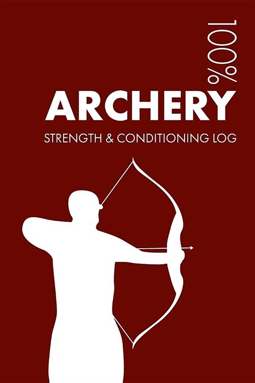 Archery Strength and Conditioning Log: Daily Archery Sports Workout Journal and Fitness Diary for Archer and Coach - Notebook (Paperback)