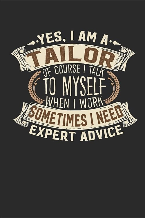 Yes, I Am a Tailor of Course I Talk to Myself When I Work Sometimes I Need Expert Advice: Tailor Notebook Tailor Journal Handlettering Logbook 110 Lin (Paperback)