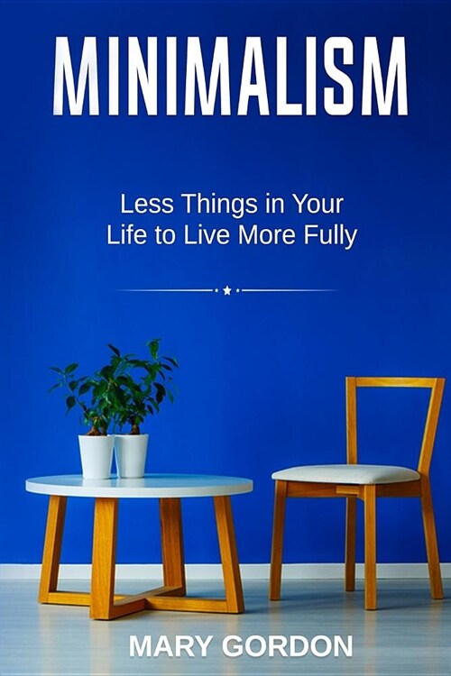 Minimalism: Less Things in Your Life to Live More Fully (Paperback)