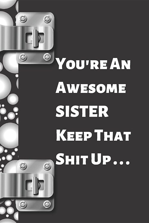 Youre an Awesome Sister Keep That Shit Up ...: Funny Sarcastic Creative Lined Writing Journal (Paperback)
