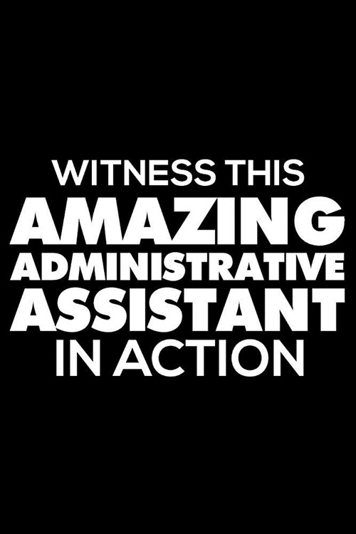 Witness This Amazing Administrative Assistant in Action: 6x9 Notebook, Ruled, Funny Office Writing Notebook, Journal for Work, Daily Diary, Planner, O (Paperback)