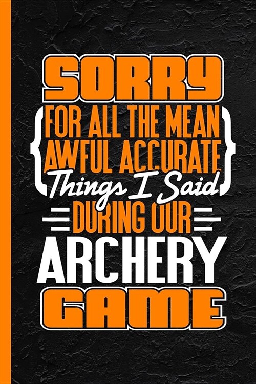 Sorry for All the Mean Awful Accurate Things I Said During Our Archery Game: Notebook & Journal or Diary, College Ruled Paper (120 Pages, 6x9) (Paperback)