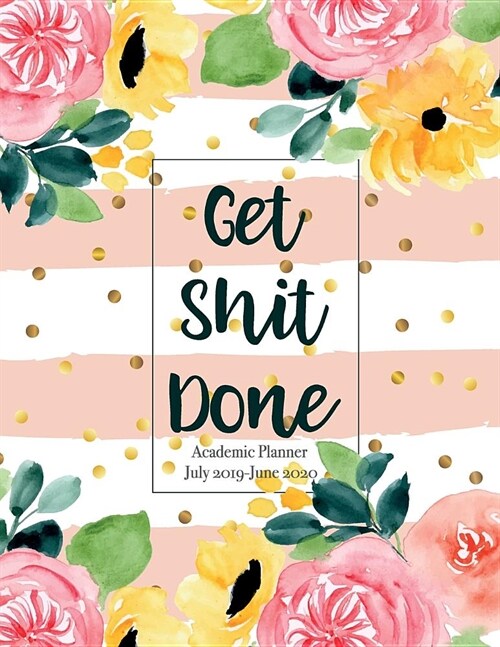Academic Planner July 2019-June 2020 Get Shit Done: Planner Monthly Calendar with Holidays Scheduler Organizer for Teacher Student Appointment a Tool (Paperback)