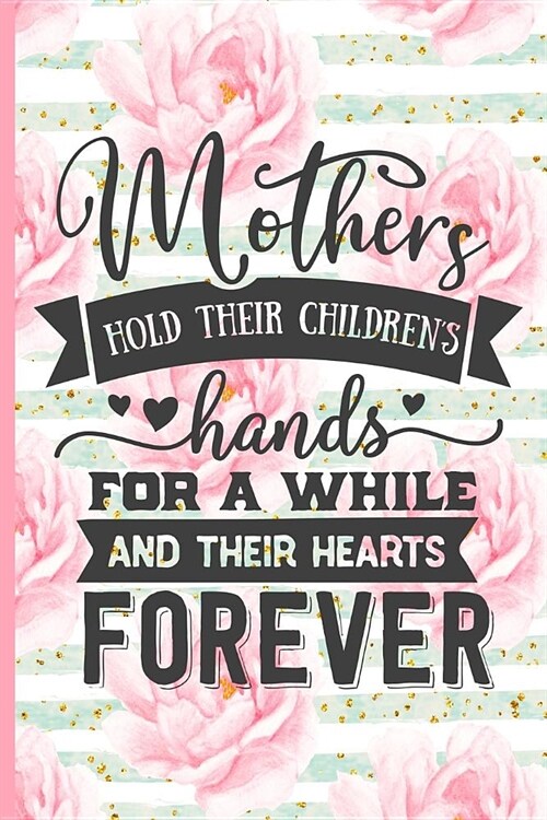 Mothers Hold Their Childrens Hands for a While and Their Hearts Forever: Blank Lined Notebook Journal Diary Composition Notepad 120 Pages 6x9 Paperbac (Paperback)