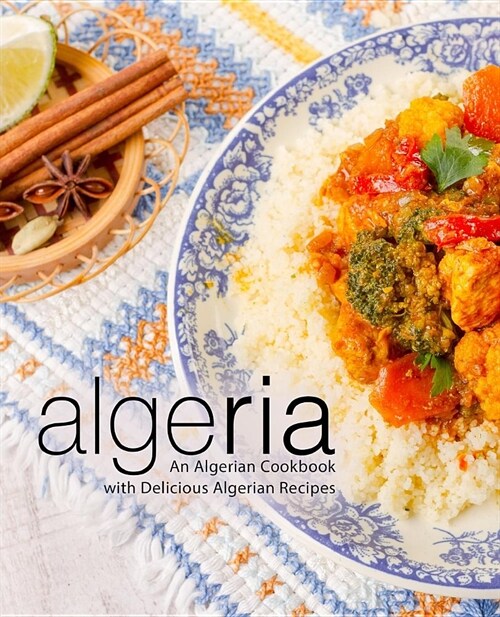 Algeria: An Algerian Cookbook with Delicious Algerian Recipes (2nd Edition) (Paperback)