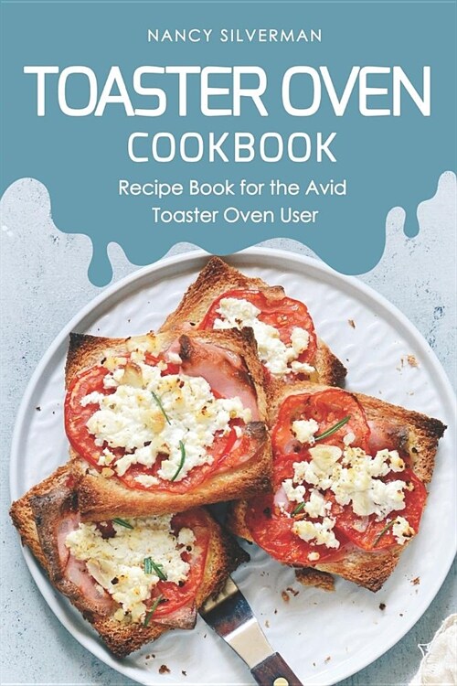 Toaster Oven Cookbook: Recipe Book for the Avid Toaster Oven User (Paperback)