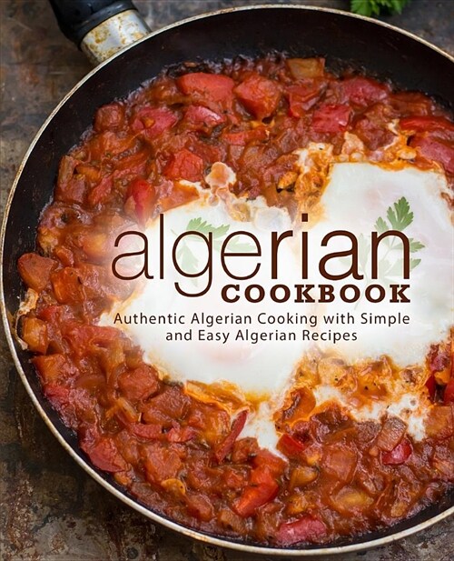 Algerian Cookbook: Authentic Algerian Cooking with Simple and Easy Algerian Recipes (2nd Edition) (Paperback)