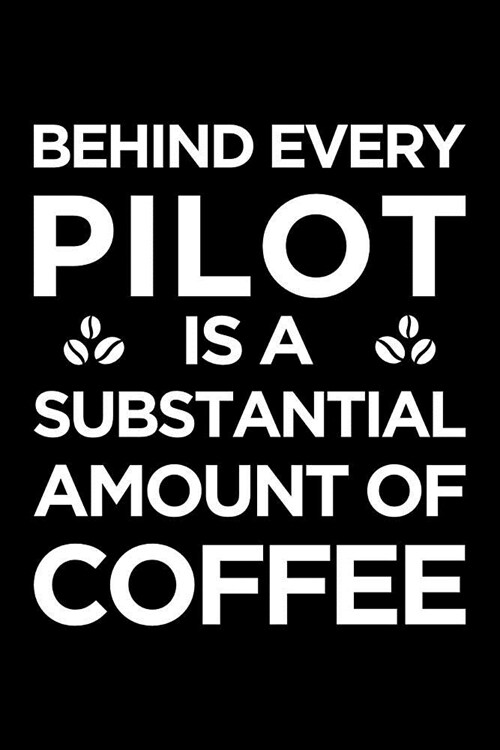 Behind Every Pilot Is a Substantial Amount of Coffee: Blank Lined Office Humor Themed Journal and Notebook to Write In: Versatile Ruled Interior (Paperback)