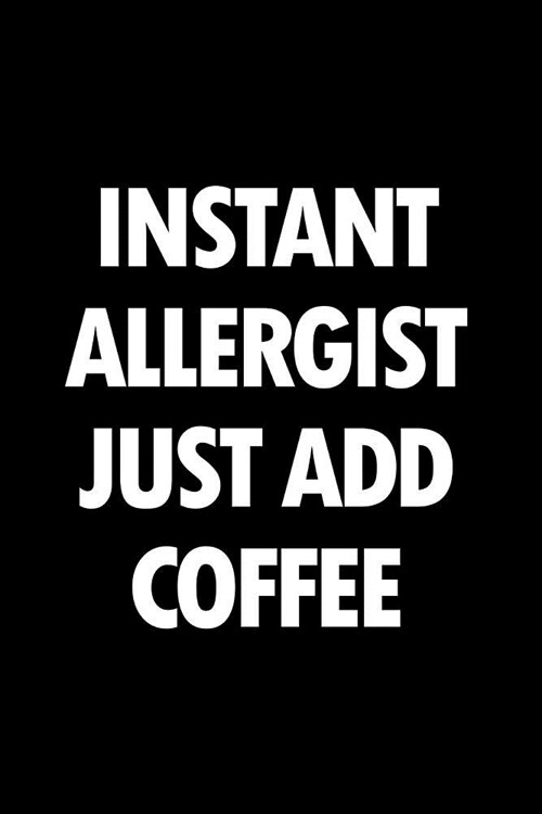 Instant Allergist Just Add Coffee: Blank Lined Office Humor Themed Journal and Notebook to Write In: With a Practical and Versatile Ruled Interior (Paperback)