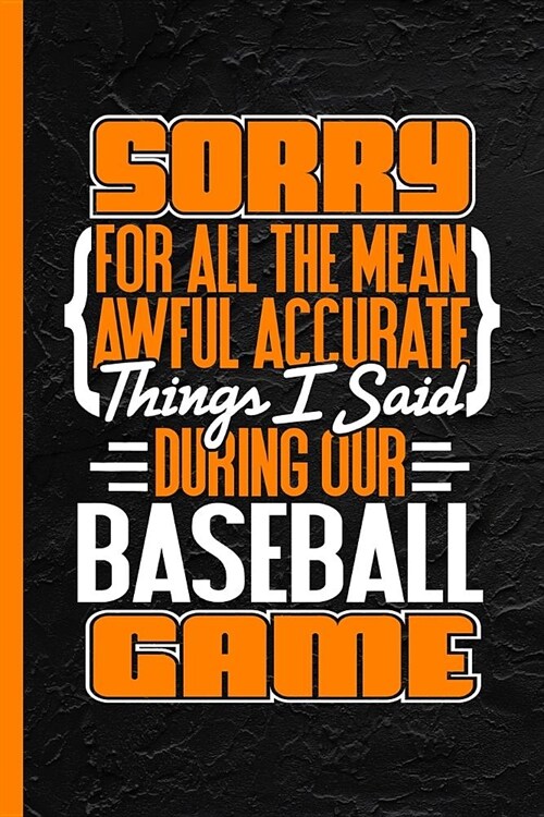 Sorry for All the Mean Awful Accurate Things I Said During Our Baseball Game: Notebook & Journal or Diary, College Ruled Paper (120 Pages, 6x9) (Paperback)