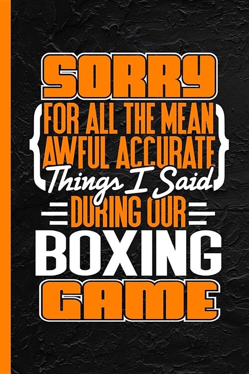 Sorry for All the Mean Awful Accurate Things I Said During Our Boxing Game: Notebook & Journal or Diary, College Ruled Paper (120 Pages, 6x9) (Paperback)