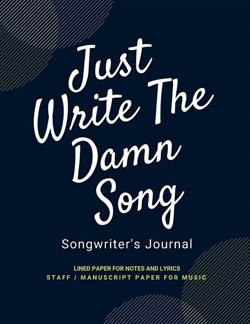 Just Write the Damn Song Songwriting Journal: Contains Lined Writing Paper for Lyrics and Music Staff Paper for Notes - Great for Songwriters, Compose (Paperback)