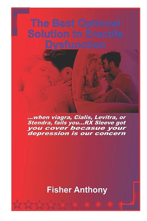 The Best Optional Solution for Erectile Dysfunction: ...When Viagra, Cialis, Levitra, or Stendra Fails You...RX Sleeve Got You Cover Because Your Depr (Paperback)