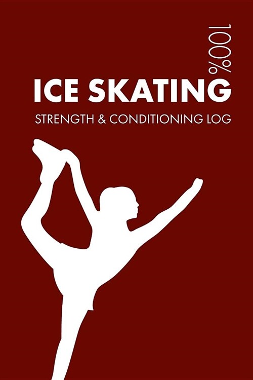 Ice Skating Strength and Conditioning Log: Daily Ice Skating Sports Workout Journal and Fitness Diary for Ice Skater and Coach - Notebook (Paperback)