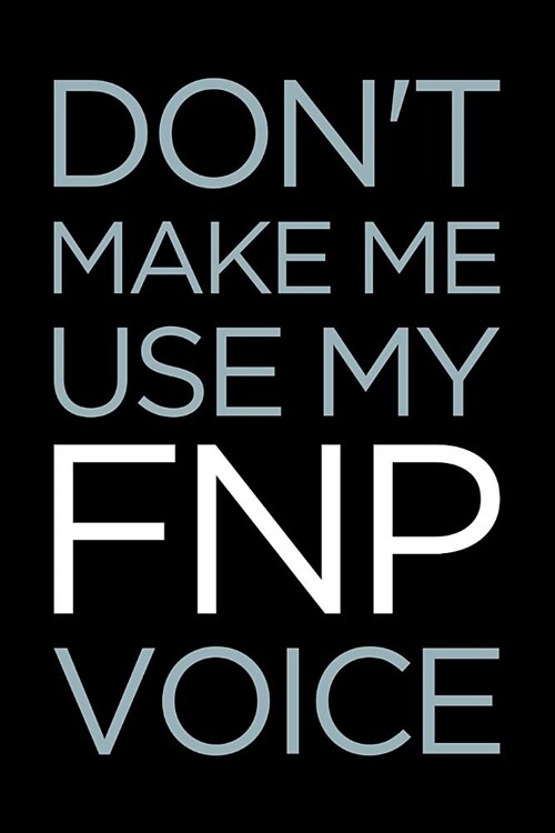 Dont Make Me Use My Fnp Voice: Blank Lined Nursing Humor Themed Family Nurse Practitioner Journal and Notebook to Write In: Ruled Interior: Blue Text (Paperback)