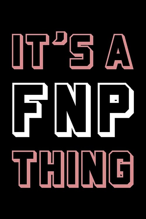 Its an Fnp Thing: Blank Lined Nursing Humor Themed Family Nurse Practitioner Journal and Notebook to Write In: With a Practical and Vers (Paperback)