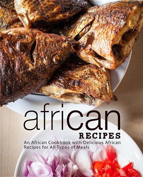 African Recipes: An African Cookbook with Delicious African Recipes for All Types of Meals (2nd Edition) (Paperback)