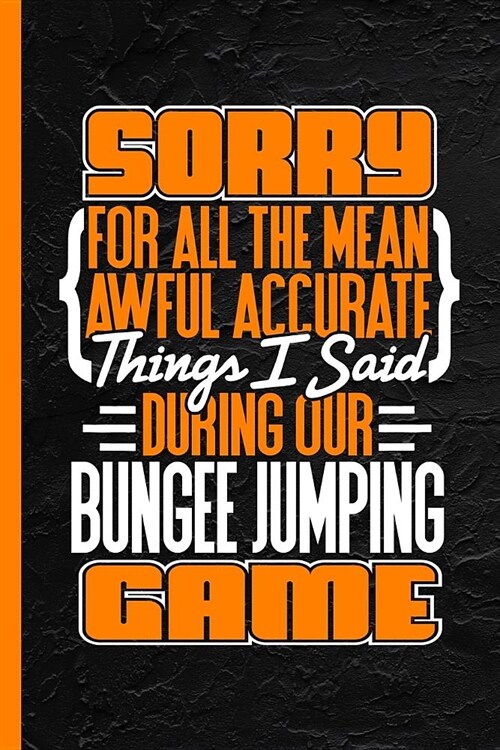 Sorry for All the Mean Awful Accurate Things Said During Our Bungee Jumping Game: Notebook & Journal or Diary, Date Line Ruled Paper (120 Pages, 6x9) (Paperback)