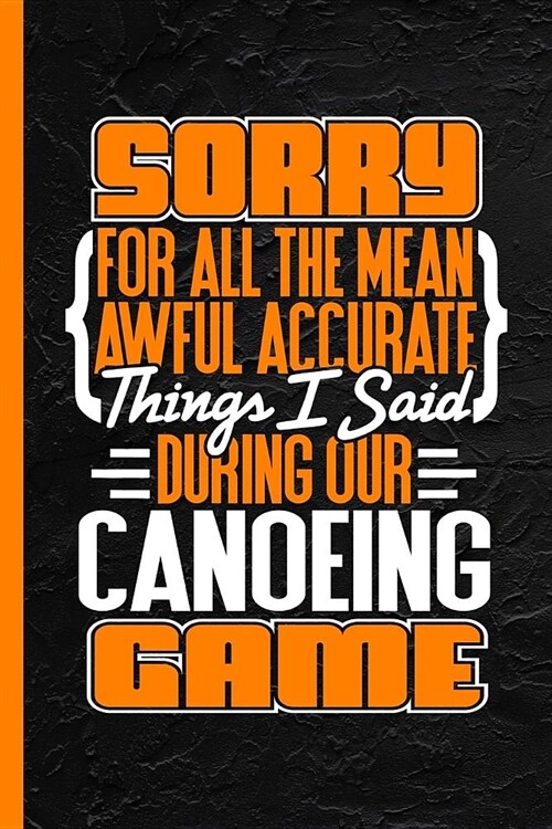 Sorry for All the Mean Awful Accurate Things Said During Our Canoeing Game: Notebook & Journal or Diary, College Ruled Paper (120 Pages, 6x9) (Paperback)