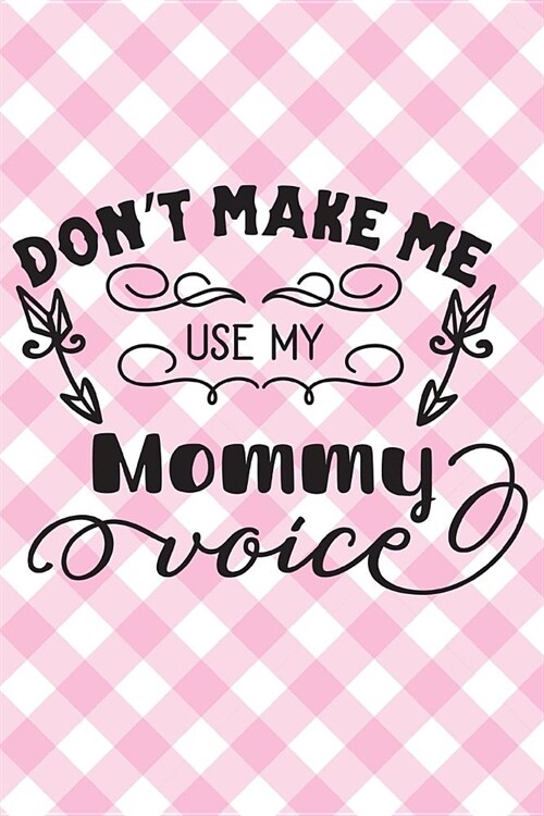 Dont Make Me Use My Mommy Voice: Funny Sarcastic Mothers Day Gift Journal: This Is a Blank Lined Diary That Makes a Perfect Mothers Day Gift for Wo (Paperback)