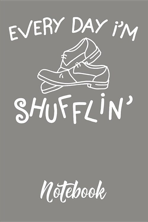 Every Day I`m Shufflin Notebook: 6x9in 120 Blank Dot Grid Pages Funny Tap Dance Journal (Paperback)