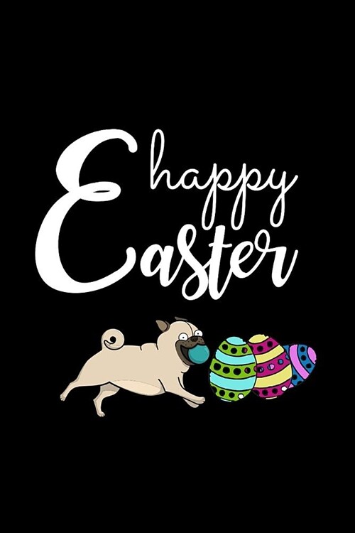Happy Easter: Funny Novelty Gift for Pug Dog Lovers Unique Easter Gift Idea for Him or Her Blank Lined Journal to Write in Small Not (Paperback)