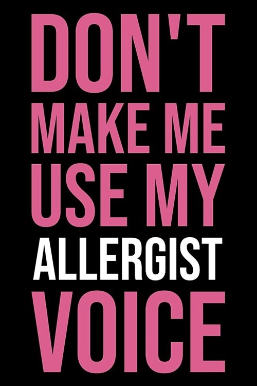 Dont Make Me Use My Allergist Voice: Blank Lined Office Humor Themed Journal and Notebook to Write In: With a Versatile Ruled Interior: Pink Text (Paperback)