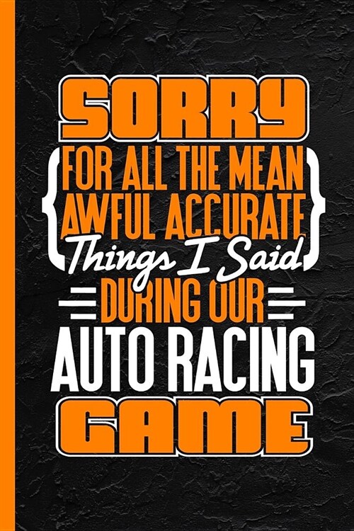 Sorry for All the Mean Awful Accurate Things I Said During Our Auto Racing Game: Notebook & Journal or Diary, College Ruled Paper (120 Pages, 6x9) (Paperback)