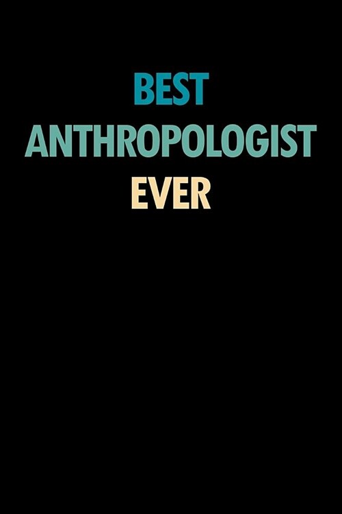 Best Anthropologist Ever: Blank Lined Office Humor Themed Journal and Notebook to Write In: With a Practical and Versatile Wide Rule Interior (Paperback)