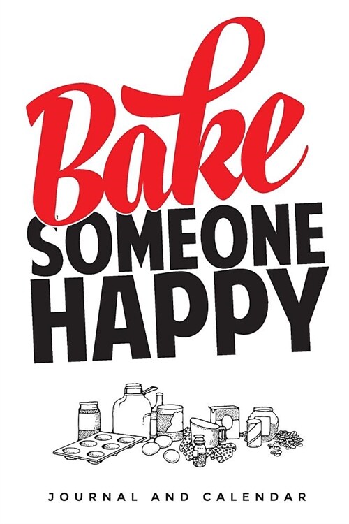 Bake Someone Happy: Blank Lined Journal with Calendar for Bakers (Paperback)