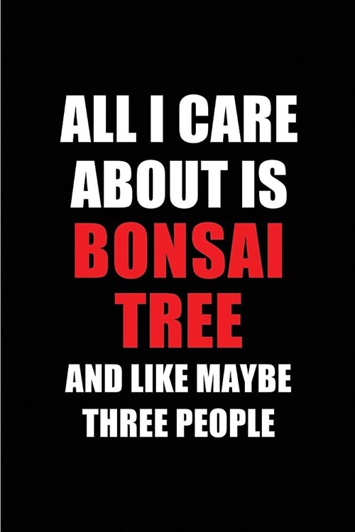 All I Care about Is Bonsai Tree and Like Maybe Three People: Blank Lined 6x9 Bonsai Tree Home Plant Gardening Passion and Hobby Journal/Notebooks for (Paperback)