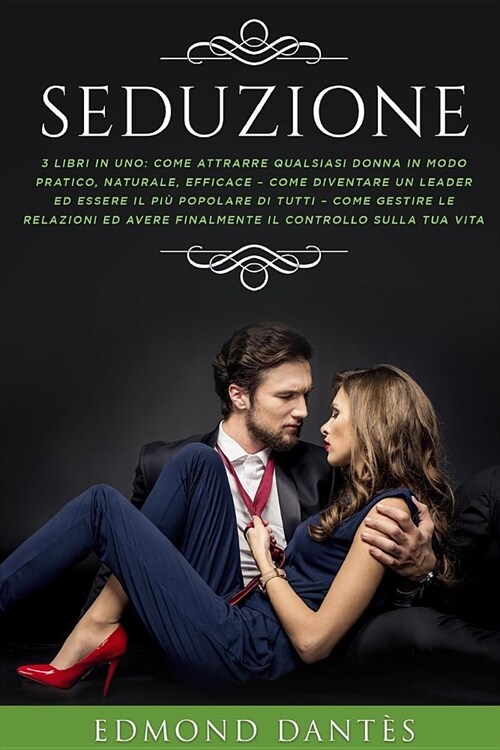 Seduzione: 3 Libri in Uno: Come Attrarre Qualsiasi Donna, Diventare Un Leader E Gestire Le Relazioni (Paperback)