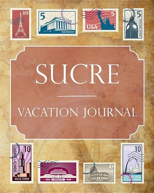 Sucre Vacation Journal: Blank Lined Sucre Travel Journal/Notebook/Diary Gift Idea for People Who Love to Travel (Paperback)
