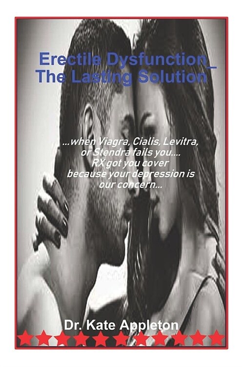 Erectile Dysfunction: The Lasting Solution: When Viagra, Cialis, Levitra, or Stendra Fails You...RX Got You Cover Because Your Depression Is (Paperback)