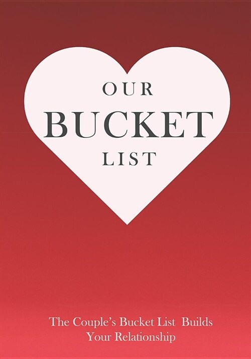 Our Bucket List the Couples Bucket List Builds Your Relationship (Paperback)