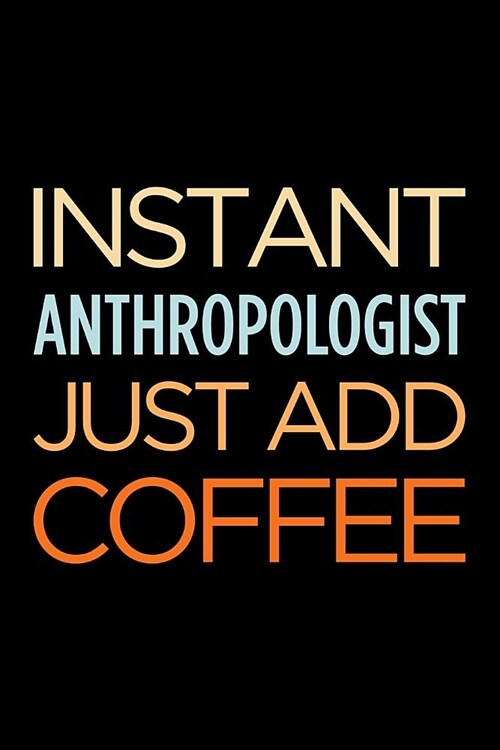 Instant Anthropologist Just Add Coffee: Blank Lined Office Humor Themed Journal and Notebook to Write In: With a Versatile Wide Rule Interior (Paperback)